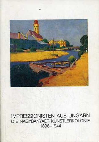 Impressionisten aus Ungarn: Die Nagybnyaer Knstlerkolonie 1896-1944