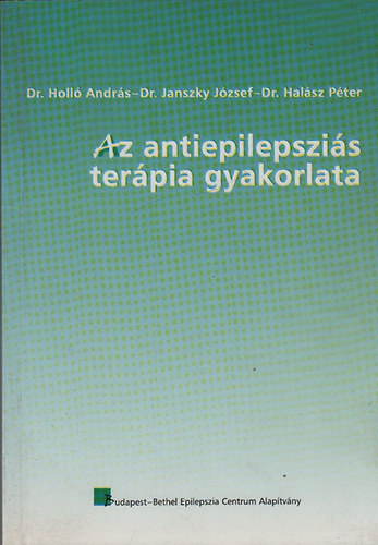 Holl Andrs Dr.; Janszky Jzsef Dr.; Dr. Halsz Pter - Az antiepilepszis terpia gyakorlata