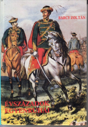 Barcy Zoltán - Évszázadok egyenruhái