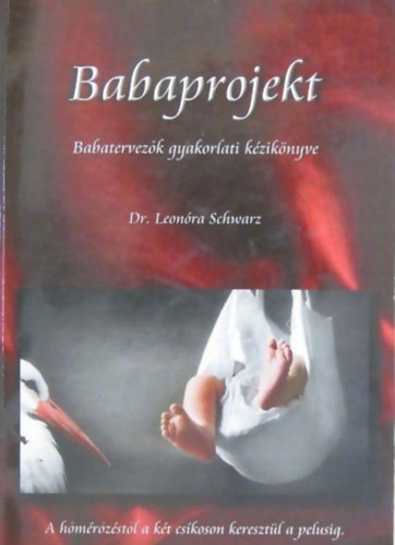 Dr. Leonra Schwartz - Babaprojekt - babatervezk gyakorlati kziknyve a hmrzstl a kt cskon keresztl a pelusig