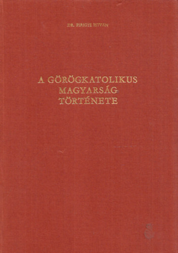 Dr. Pirigyi Istv�n - A g�r�gkatolikus magyars�g t�rt�net