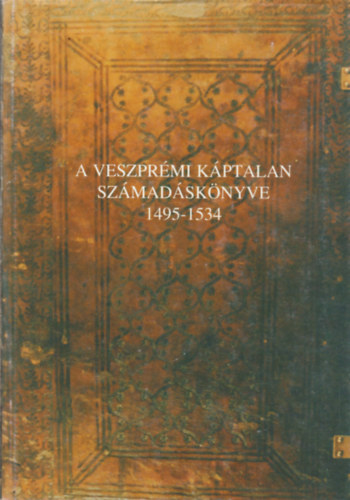 Kredics Lszl; Madarsz Lajos; Solymosi Lszl - A veszprmi kptalan szmadsknyve 1495-1534