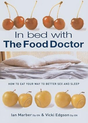 Ian Marber  (Author) by Vicki Edgson (Author) - In Bed With The Food Doctor - How to Eat Your Way to Better Sex and Sleep