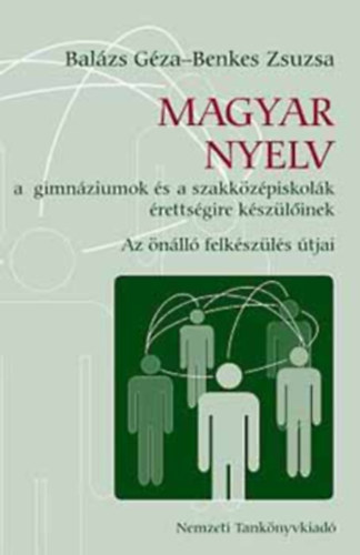 Balzs Gza - Benkes Zsuzsa - Magyar nyelv a gimnziumok s a szakkzpiskolk rettsgire kszlinek - Az nll felkszls tjai