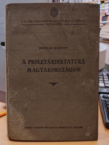 A proletrdiktatura Magyarorszgon (A M. Kir. Fldmvelsgyi Minisztrium Ajndka)
