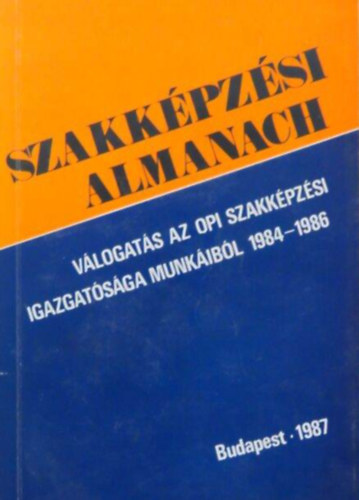 Szerző Benedek András Weszelovszky Zoltán Schüttler Tamás Peresztegi Éva Gál Róbert Bereiné Dr. Dobor Irma Zámbó Ferenc Kiss Ernő Szenes György Horváth Endréné Máté Jánosné Radnain - Szakképzési almanach Válogatás az OPI Szakképzési Igazgatósága munkáiból 1984-1986