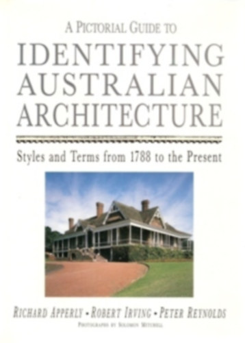 Robert Irving, Peter Reynolds Richard Apperly - A Pictorial Guide to Identifying Australian Architecture - Styles and Terms from 1788 to the Present
