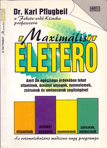 Dr. a Fekete-erd� Klinika professzora Karl Pflugbeil - Maxim�lis �leter� (Amit �n eg�szs�ge �rdek�ben tehet vitaminok, �sv�nyi anyagok, nyomelemek, zs�rsavak �s aminosvak seg�ts�g�vel/Az ortomolekul�ris medicina nagy programja)