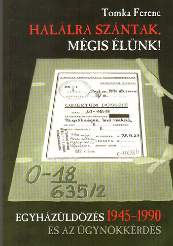 Hal�lra sz�ntak, m�gis �l�nk! - Egyh�z�ld�z�s 1945-1990 �s az �gyn�kk�rd�s