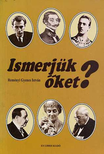 Rem�nyi Gyenes Istv�n - Ismerj�k �ket?- Zsid� sz�rmaz�s� nevezetes magyarok arck�pcsarnoka