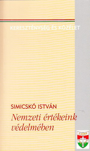 Simicsk Istvn - Nemzeti rtkeink vdelmben (Keresztnysg s kzlet) - Dediklt