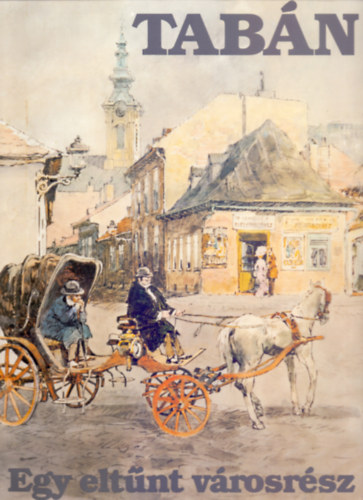 Vargha Balázs (szöveg) Zórád Ernő (képek) - Tabán: Egy eltűnt városrész