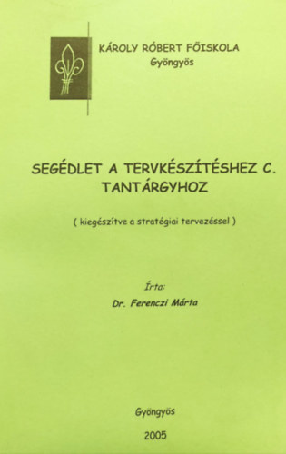 Dr. Ferenczi Márta - Segédlet a Tervkészítéshez c. tantárgyhoz (kiegészítve a stratégiai tervezéssel)