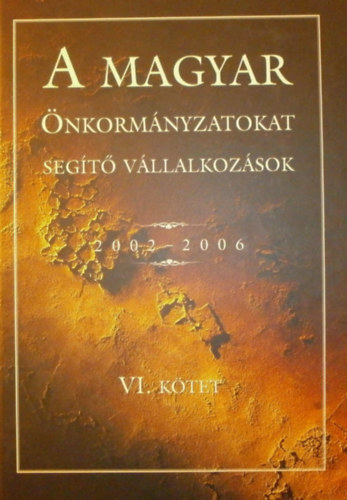 Galisz Tams  (szerk.) - A magyar nkormnyzatokat segt vllalkozsok 2002-2006 VI. ktet