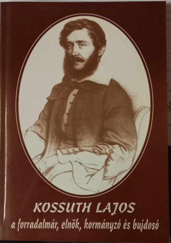 Kossuth Lajos - a forradalmr, elnk, kormnyz s bujdos