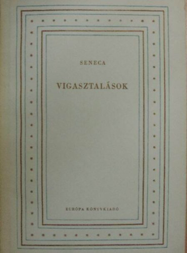 Vigasztal�sok - Ad Marciam de Consolatione, Ad polybium de consolatione, Ad helviam matrem de consoatione (Ford�totta: R�vay J�zsef)