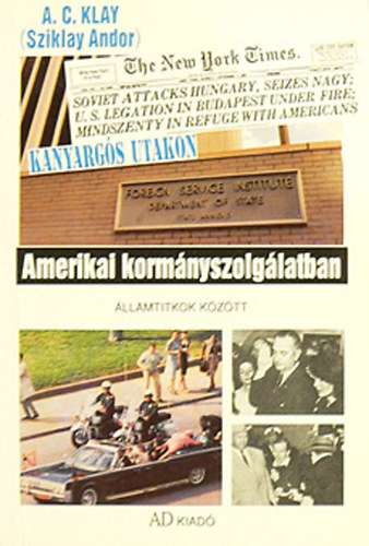 A. C.  Klay (Sziklay Andor) - Kanyarg�s utakon - Amerikai korm�nyszolg�latban - (�llamtitkok k�z�tt)