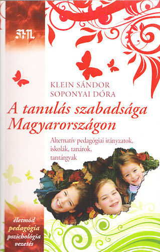 Klein Sándor; Soponyai Dóra - A tanulás szabadsága Magyarországon - Alternatív pedagógiai irányzatok,iskolák,tanárok,tantárgyak