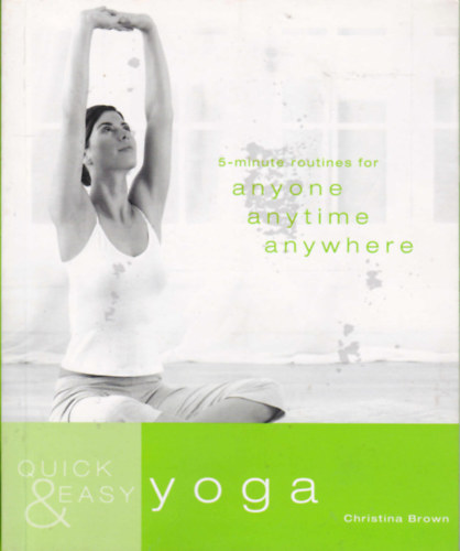 Christina Brown - Quick and easy yoga. 5-minute routines for anyone anytime anywhere