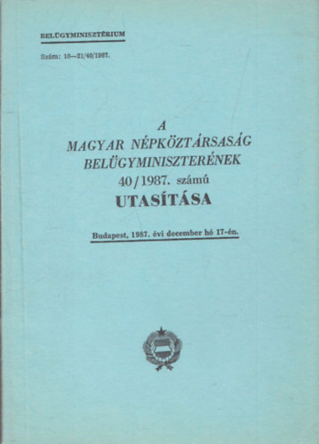 A Magyar Npkztrsasg belgyminiszternek 40/1987. szm utastsa (Budapest, 1987. vi december h 17-n)
