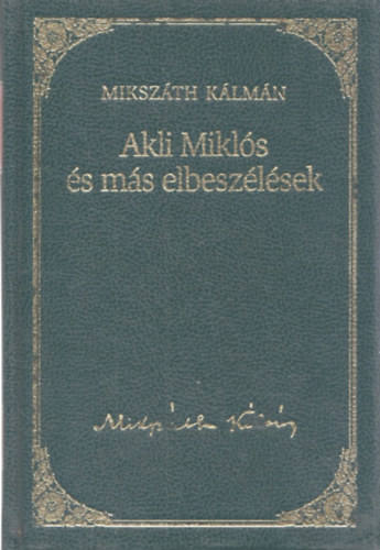 Akli Mikls s ms elbeszlsek (Mikszth Klmn mvei 5)