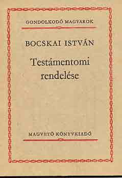 Bocskai Istvn testmentomi rendelse (Gondolkod magyarok)