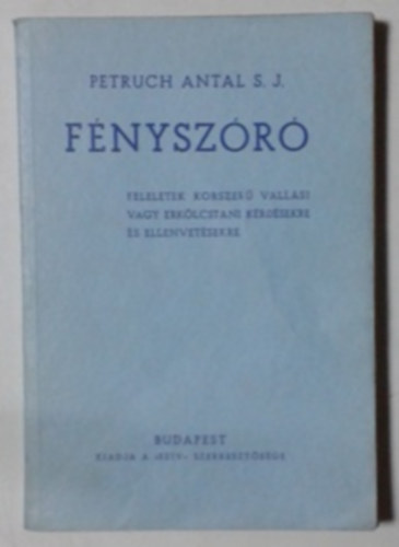 Petruch Antal s. j. - Fnyszr: Feleletek korszer vallsi vagy erklcstani krdsekre s ellenvetsekre