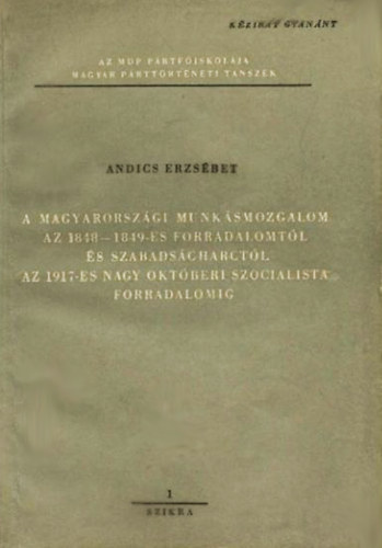 Andics Erzsbet - A magyarorszgi munksmozgalom az 1848-1849-es forradalomtl s szabadsgharctl az 1917-es Nagy Oktberi Szocialista Forradalomig
