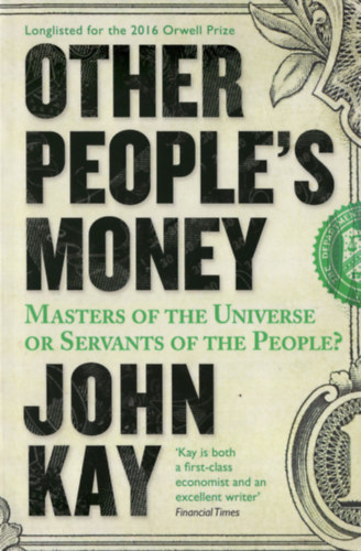 John Kay - Other People's Money: Masters of the Universe or Servants of the People?