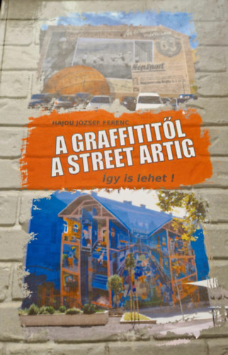 Hajdu Jzsef - A GRAFFITITL A STREET ARTIG - gy is lehet!