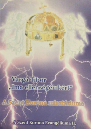 Varga Tibor - Ima ellensgeinkrt- A Szent Korona misztriuma (bvtett kiads)