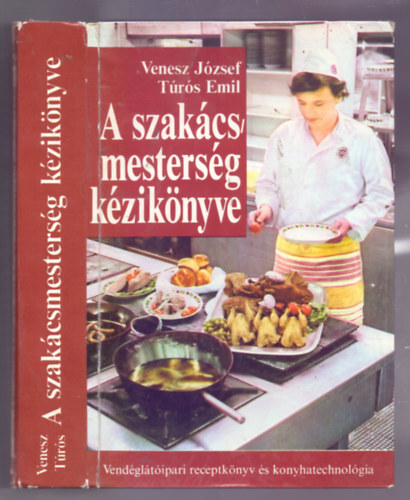 A szak�csmesters�g k�zik�nyve - Vend�gl�t�ipari receptk�nyv �s konyhatechnol�gia