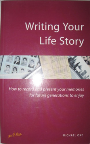 Writing Your Life Story - How to record and present your memories for future generations to enjoy