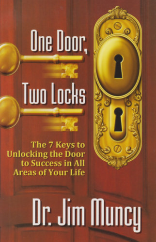 Dr. Jim Muncy - One Door, Twoo Locks - The 7 Keys to Unlocking the Door to Success in All Areas of Your Life