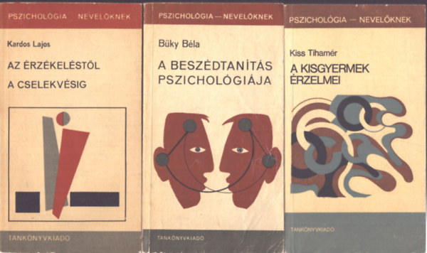 B�ky B�la, Kardos Lajos Kiss Tiham�r - 3 db a Pszichol�gia nevel�knek sorozatb�l: A kisgyermek �rzelmei - A besz�dtan�t�s pszichol�gi�ja - Az �rz�kel�st�l a cselekv�sig