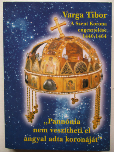 A Szent Korona engesztel�se (1440-1464) avagy "Pann�nia nem vesz�theti el angyal adta koron�j�t"