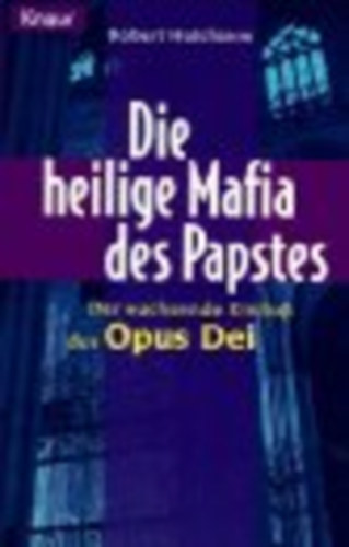 Robert Hutchison - Die heilige Mafia des Papstes. Der wachsende Einflu des Opus Dei.