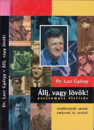 Dr. Lasz Gyrgy - llj, vagy lvk! - posztumusz letrs (rendrsztorik, sorsok, emberek s esetek)