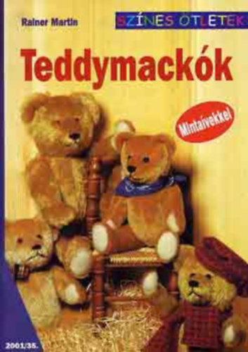 Teddymackk Anyagok s eszkzk - A macik szabsa s varrsa - Sasszegek - A maci arcnak elksztse - A testrszek sszelltsa, (Mintav mellkletekkel.)