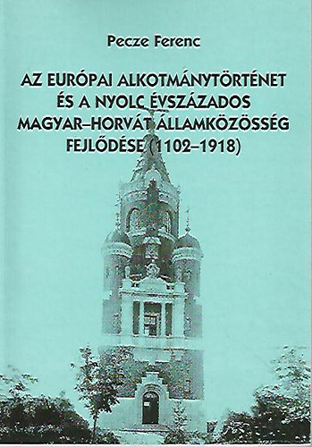 Az eurpai alkotmnytrtnet s a nyolc vszzados magyar-horvt llamkzssg fejldse (1102-1918)