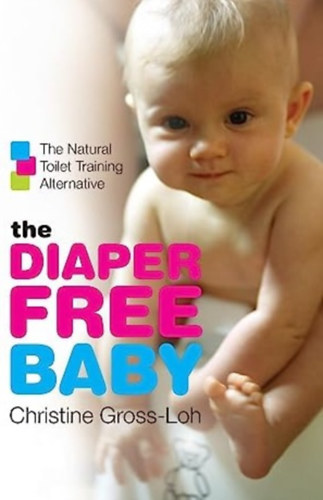 The Diaper-Free Baby: The Natural Toilet Training Alternative