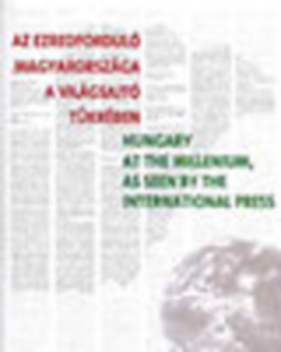 Batthyny Kultur-Press Kft. - Az ezredfordul Magyarorszga a vilgsajt tkrben-Hungary at the...