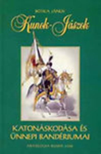 Botka J�nos - Kunok-J�szok katon�skod�sa �s �nnepi band�riumai a betelep�l�st�l a kiegyez�s kor�ig