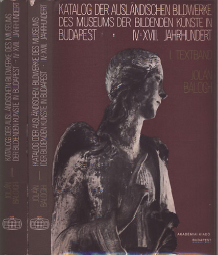 Katalog der Auslandischen Bildwerke des Museums der Bildenden Künste in Budapest IV-XVIII. Jahrhundert I-II.
