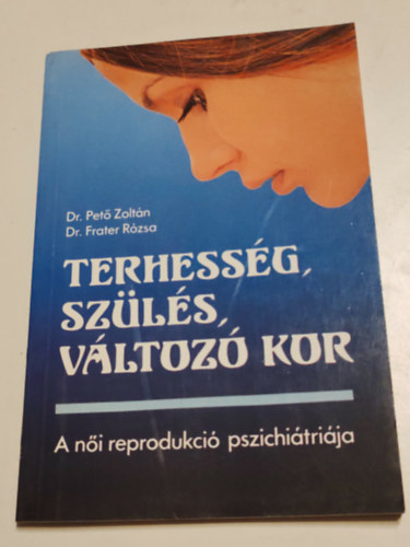 Dr. Pet� Z.- Dr. Frater R. - Terhess�g, sz�l�s, v�ltoz� kor (a n�i reprodukci� pszichi�tri�ja)