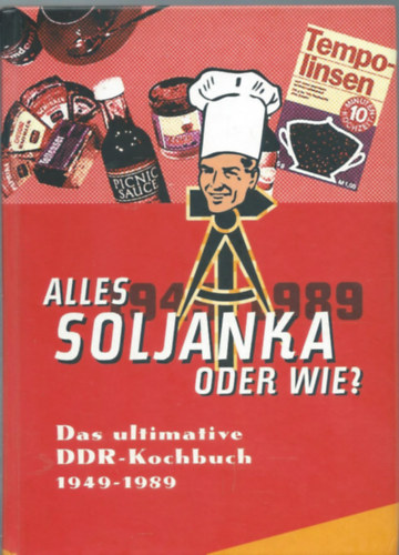 Alles Soljanka oder wie? Das ultimative DDR-Kochbuch 1949 - 1989