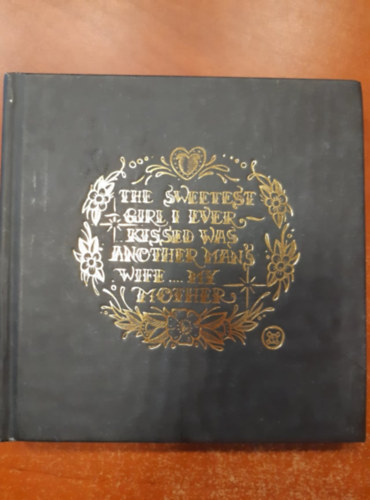 The sweetest girl I ever kissed was another man's wife ... My Mother