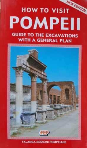 How to Visit Pompeii - GUIDE TO THE EXCAVATIONS WITH A GENERAL PLAN
