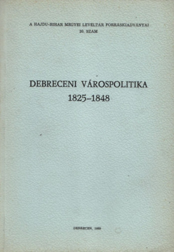 Debreceni v�rospolitika 1825-1848 (A Hajdu-Bihar Megyei Lev�lt�r forr�skiadv�nyai 20.)