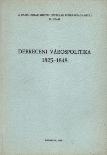 Gazdag Istvn  (Szerk.) - Debreceni vrospolitika 1825-1848 (A Hajdu-Bihar Megyei Levltr forrskiadvnyai 20.)